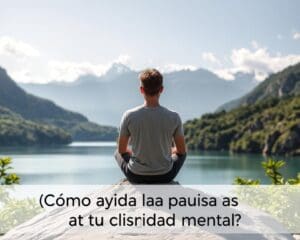 ¿Cómo ayuda la pausa a tu claridad mental?